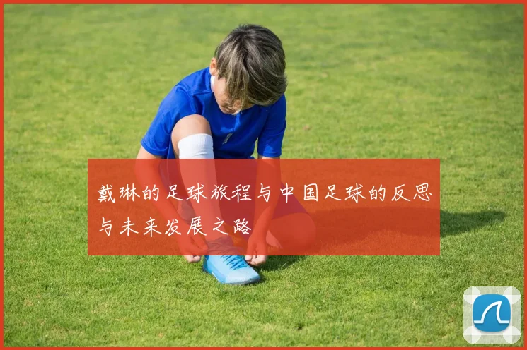 戴琳的足球旅程与中国足球的反思与未来发展之路